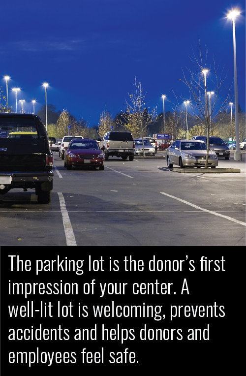 The parking lot is the donor’s first impression of your center. A well-lit lot is welcoming, prevents accidents and helps donors and employees feel safe.