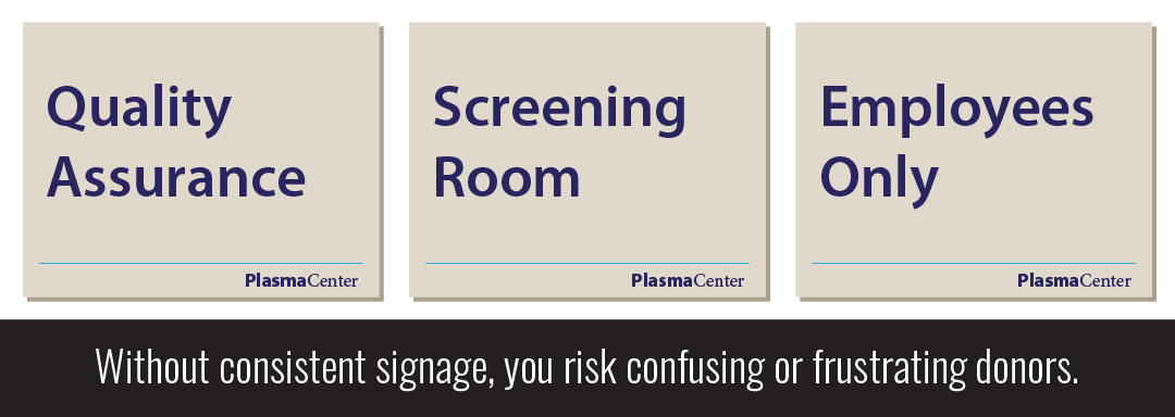 Without consistent signage, you risk confusing or frustrating donors. (sign) Quality Assurance - Plasma Center; (sign) Screening Room - Plasma Center: (sign) Employees Only - Plasma Center