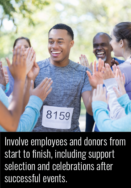 Involve employees and donors from start to finish, including support selection and celebrations after successful events.