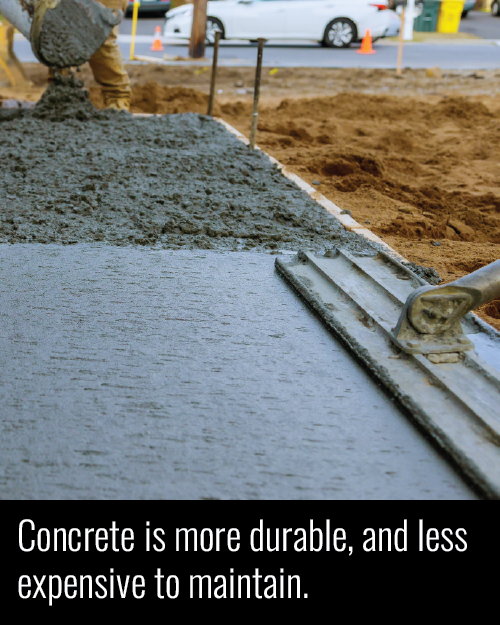 Concrete is more durable, and less expensive to maintain.