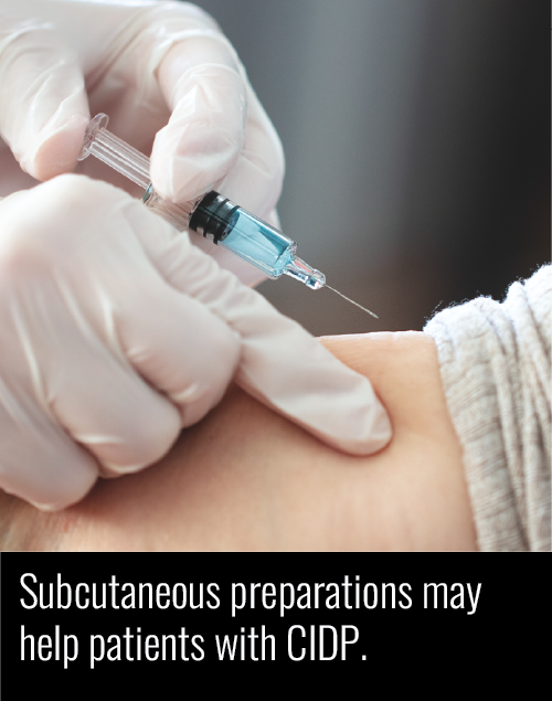 Subcutaneous preparations may help patients with CIDP.